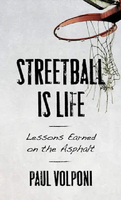 Streetball Is Life: Lessons Earned on the Asphalt by Paul Volponi