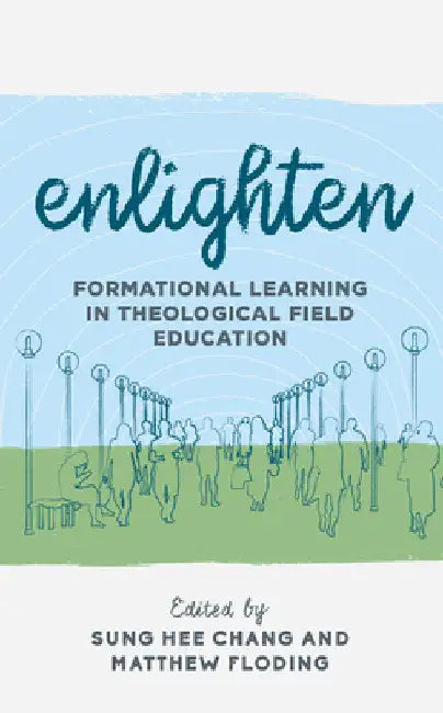 Enlighten: Formational Learning in Theological Field Education by Sung Hee Chang
