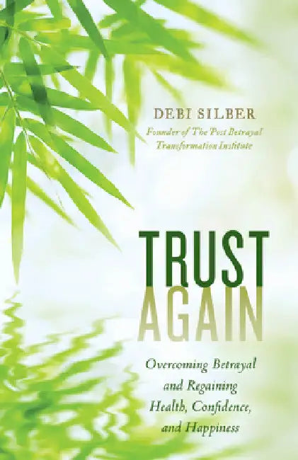Trust Again: Overcoming Betrayal and Regaining Health, Confidence, and Happiness by Debi Silber