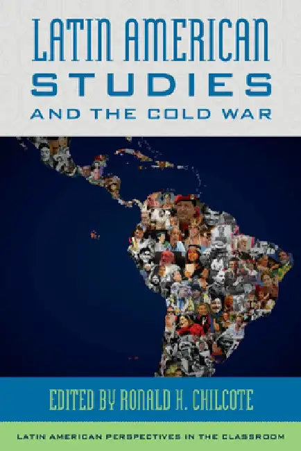 Latin American Studies and the Cold War by Ronald H. Chilcote