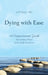 Dying with Ease: A Compassionate Guide for Making Wiser End-of-Life Decisions by Jeff Spiess
