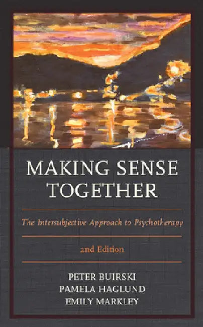 Making Sense Together: The Intersubjective Approach to Psychotherapy by Peter Buirski