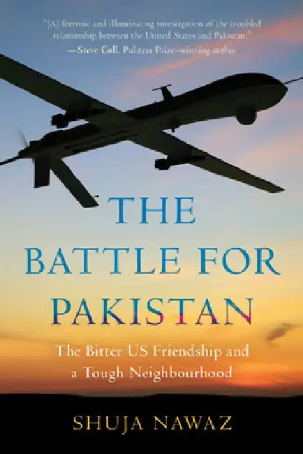 The Battle for Pakistan: The Bitter US Friendship and a Tough Neighbourhood by Shuja Nawaz