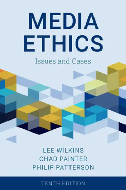 Media Ethics: Issues and Cases by Lee Wilkins, Chad Painter, Philip Patterson