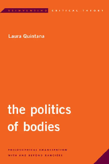 Politics of Bodies: Philosophical Emancipation With and Beyond Rancière by Laura Quintana
