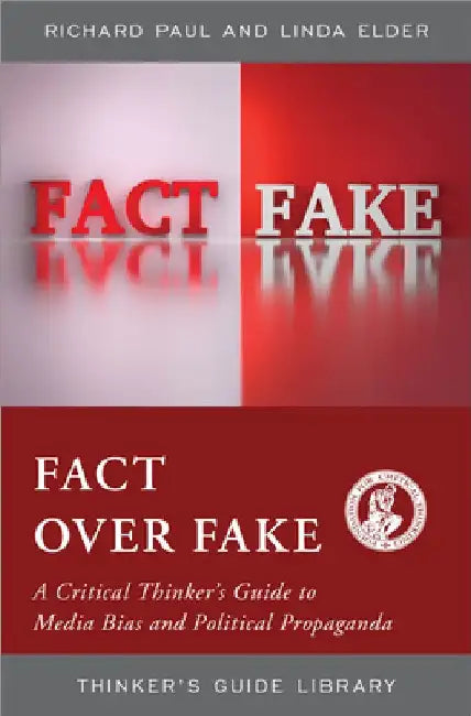 Fact Over Fake: A Critical Thinker's Guide to Media Bias and Political Propaganda by Linda Elder