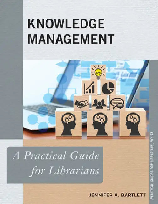 Knowledge Management: A Practical Guide for Librarians by Jennifer A. Bartlett