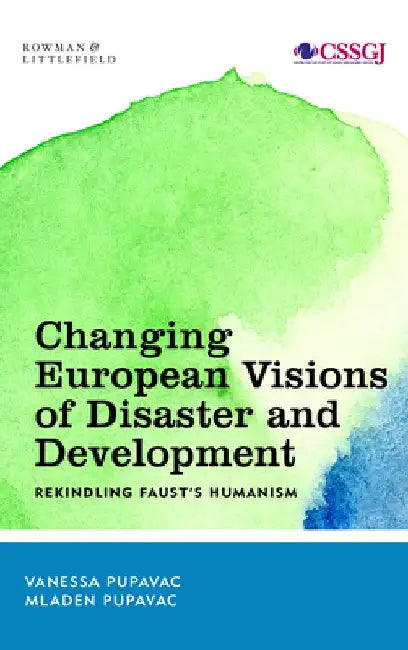 Changing European Visions of Disaster and Development: Rekindling Faust's Humanism by Vanessa Pupavac