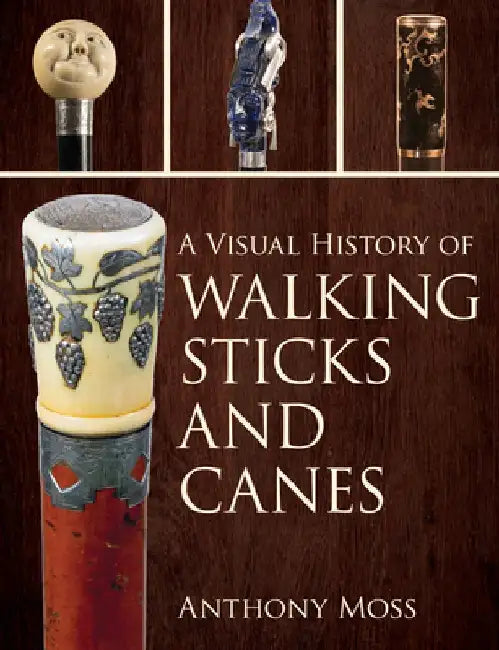 A Visual History of Walking Sticks and Canes by Anthony Moss