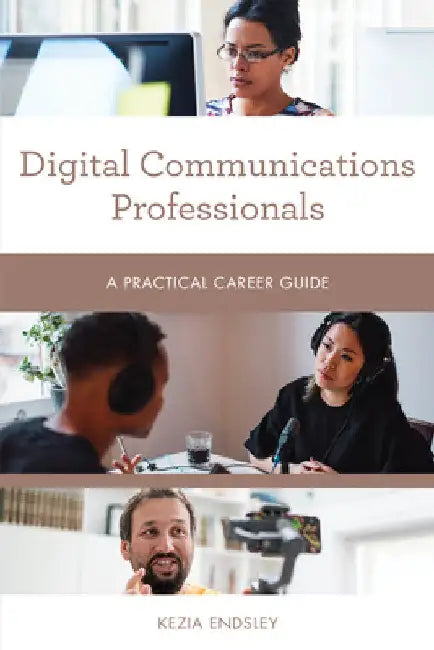 Digital Communications Professionals: A Practical Career Guide by Kezia Endsley