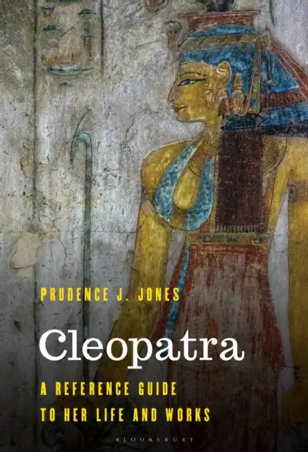 Cleopatra: A Reference Guide to Her Life and Works by Prudence J. Jones