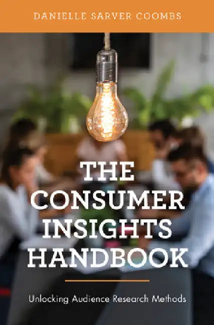 Consumer Insights Handbook: Unlocking Audience Research Methods by Danielle Sarver Coombs