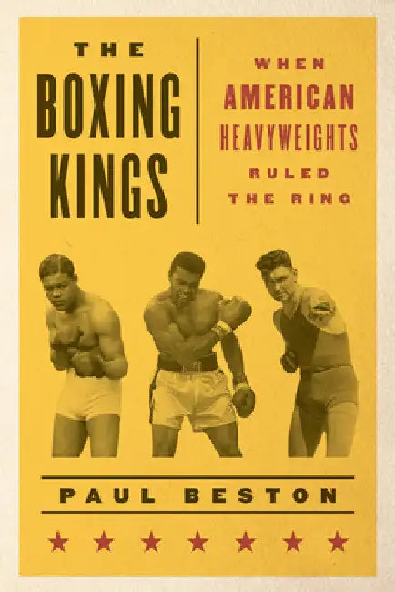 Boxing Kings: When American Heavyweights Ruled the Ring by Paul Beston