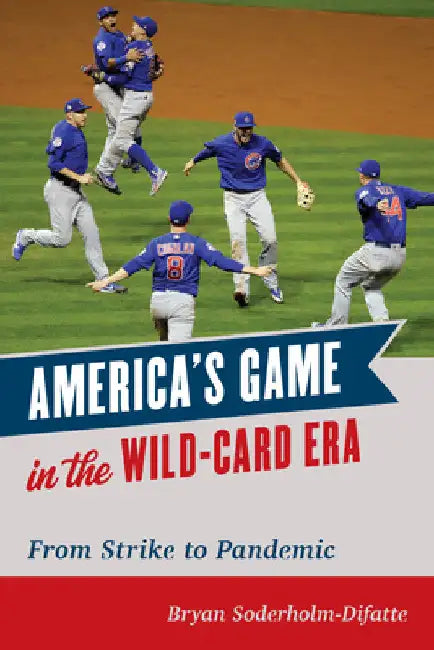 America's Game in the Wild-Card Era: From Strike to Pandemic by Bryan Soderholm-Difatte