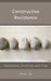 Constructive Resistance: Repetitions, Emotions, and Time by Mona Lilja