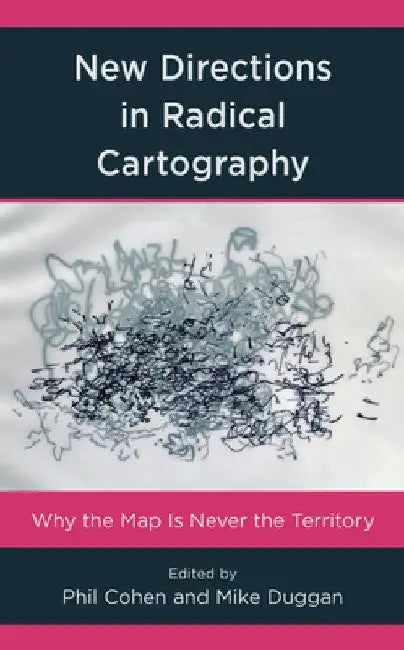 New Directions in Radical Cartography: Why the Map is Never the Territory by Phil Cohen