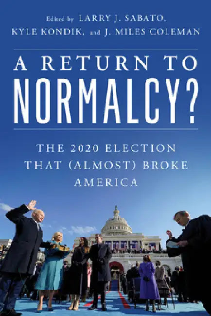 Return to Normalcy?: The 2020 Election that (Almost) Broke America by Larry J. Sabato