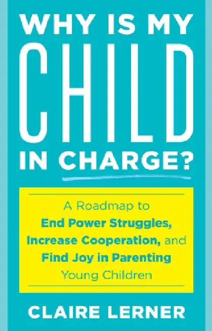 Why Is My Child in Charge? by Claire Lerner