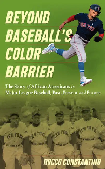 Beyond Baseball's Color Barrier: The Story of African Americans in Major League Baseball, Past, Present, and Future by Rocco Constantino