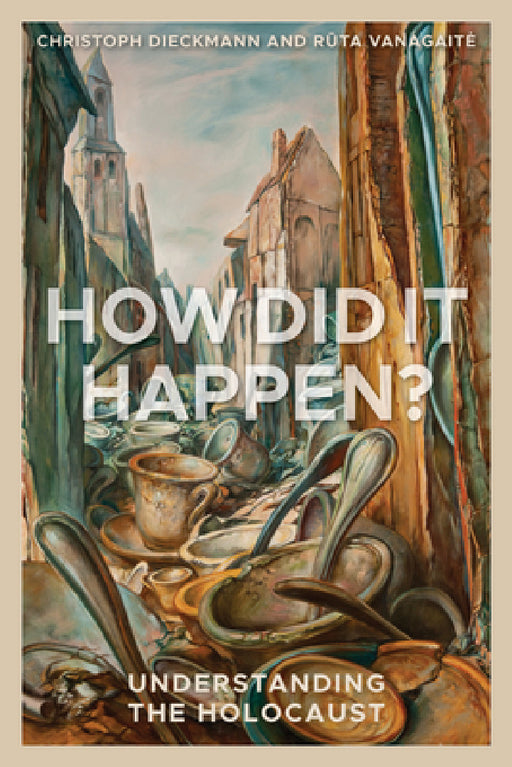 How Did It Happen?: Understanding the Holocaust by Christoph Dieckmann, Ruta Vanagaite