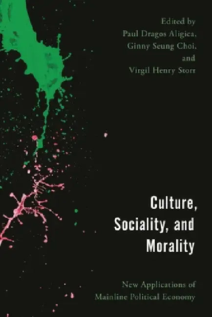 Culture, Sociality, and Morality: New Applications of Mainline Political Economy by Paul Dragos Aligica, Ginny Seung Choi, Virgil Henry Storr