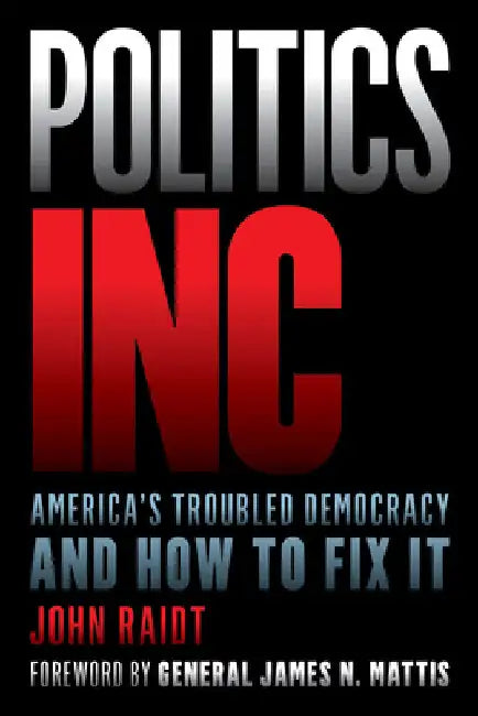 Politics Inc.: America's Troubled Democracy and How to Fix It by John Raidt