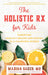 Holistic Rx for Kids: Parenting Healthy Brains and Bodies in a Changing World by Madiha M. Saeed