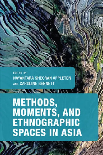Methods, Moments, and Ethnographic Spaces in Asia by Nayantara S. Appleton