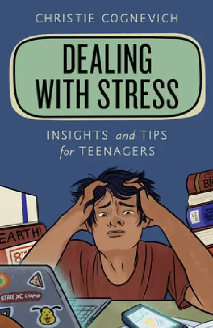 Dealing with Stress: Insights and Tips for Teenagers by Christie Cognevich