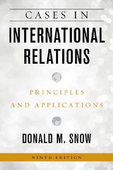 Cases in International Relations: Principles and Applications by Donald M. Snow