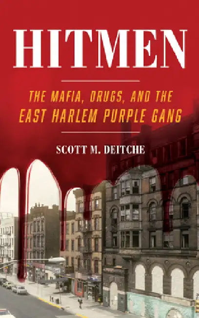Hitmen: The Mafia, Drugs, and the East Harlem Purple Gang by Scott M. Deitche