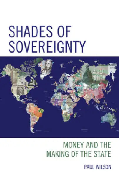 Shades of Sovereignty: Money and the Making of the State by Paul Wilson