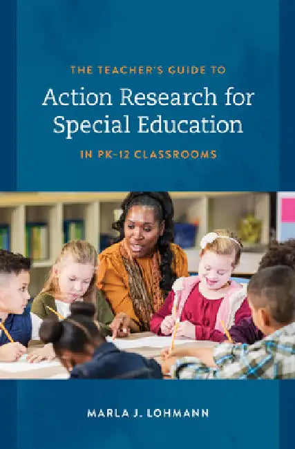 Teacher's Guide to Action Research for Special Education in PK-12 Classrooms by Marla J. Lohmann