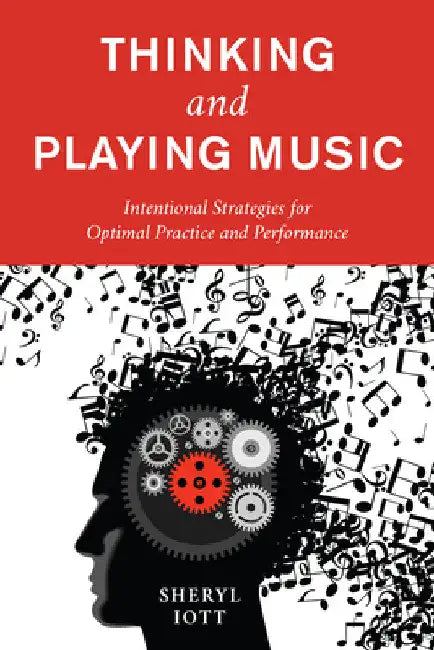 Thinking and Playing Music: Intentional Strategies for Optimal Practice and Performance by Sheryl Iott