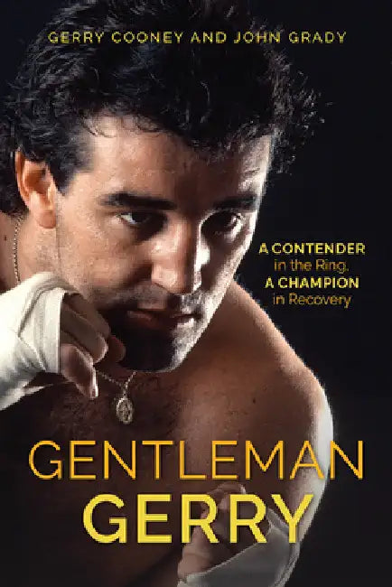 Gentleman Gerry: A Contender in the Ring, a Champion in Recovery by Gerry Cooney