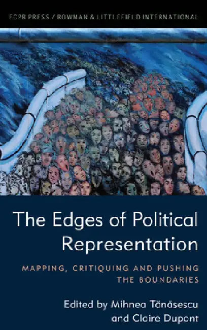 The Edges of Political Representation: Mapping, Critiquing and Pushing the Boundaries by Mihnea Tanasescu