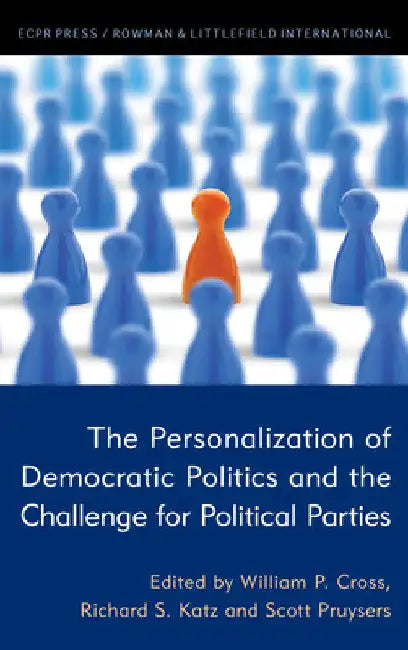 The Personalization of Democratic Politics and the Challenge for Political Parties by William P. Cross