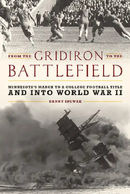 From the Gridiron to the Battlefield: Minnesota's March to a College Football Title and into World War II by Danny Spewak