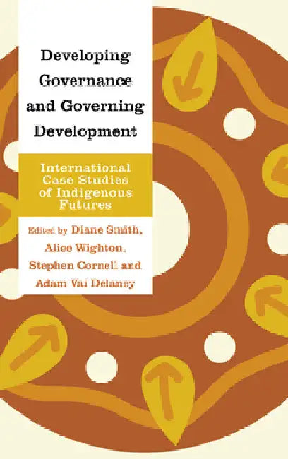 Developing Governance and Governing Development: International Case Studies of Indigenous Futures by Diane Smith