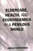 Eldercare, Health, and Ecosyndemics in a Perilous World by Janelle Christensen