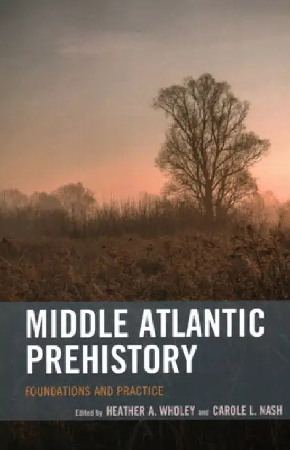 Middle Atlantic Prehistory: Foundations and Practice by Heather A. Wholey