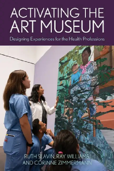Activating the Art Museum: Designing Experiences for the Health Professions by Ruth Slavin