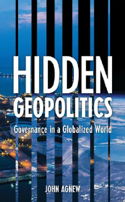 Hidden Geopolitics: Governance in a Globalized World by John Agnew