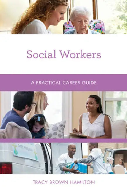 Social Workers: A Practical Career Guide by Tracy Brown Hamilton