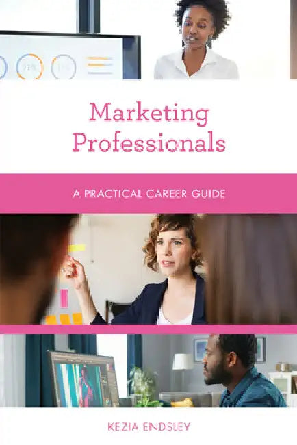 Marketing Professionals: A Practical Career Guide by Kezia Endsley
