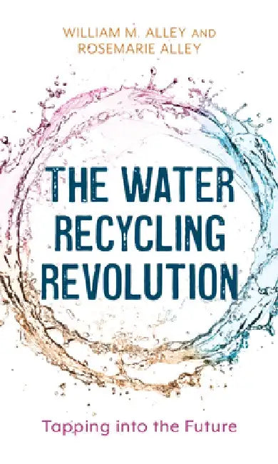 The Water Recycling Revolution: Tapping Into the Future by William M. Alley