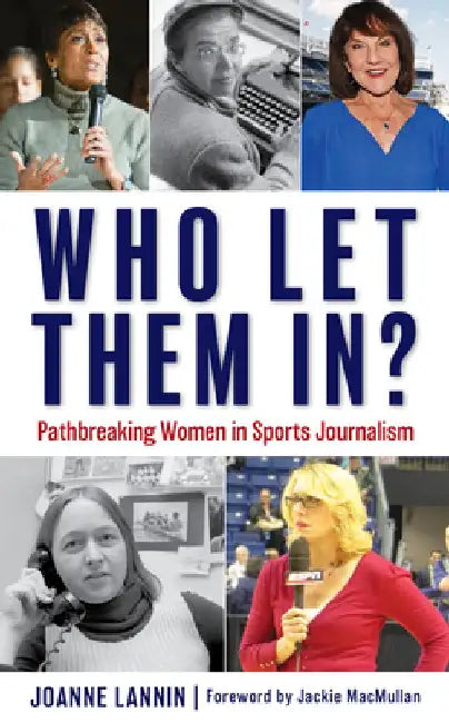 Who Let Them In?: Pathbreaking Women in Sports Journalism by Joanne Lannin