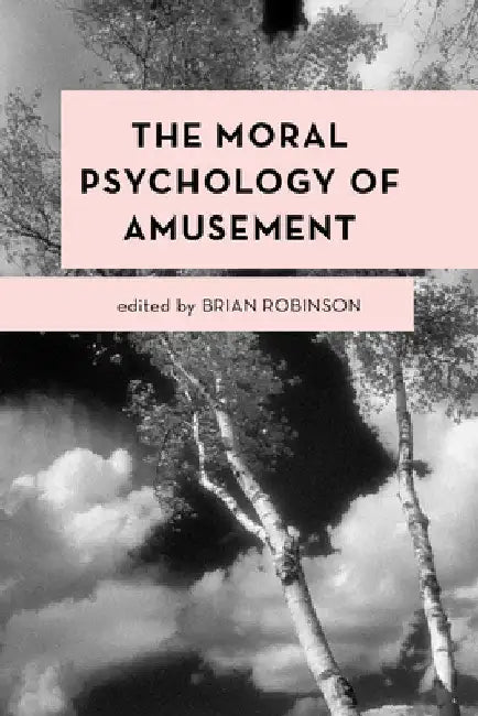 Moral Psychology of Amusement by Brian Robinson