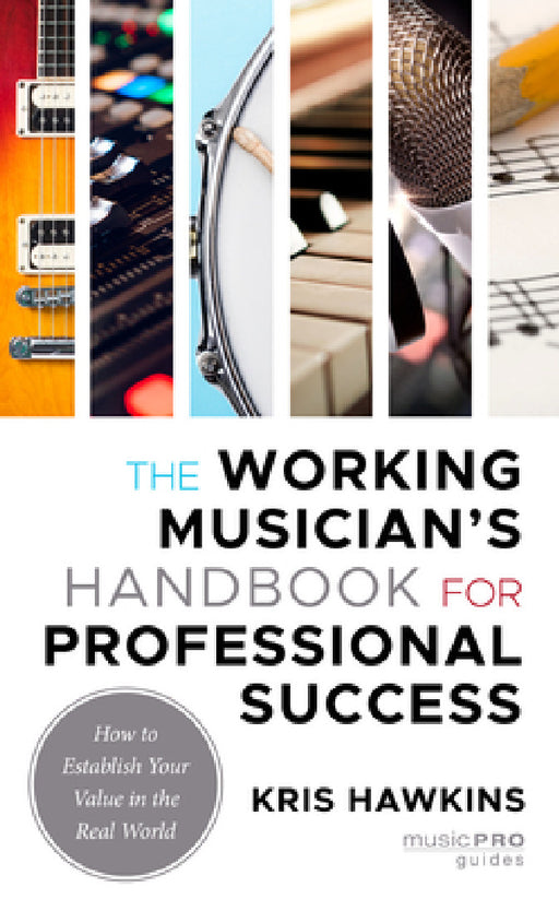 Working Musician's Handbook for Professional Success: How to Establish Your Value in the Real World by Kris Hawkins