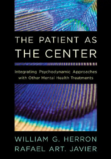 Patient as the Center: Integrating Psychodynamic Approaches with Other Mental Health Treatments by William G. Herron